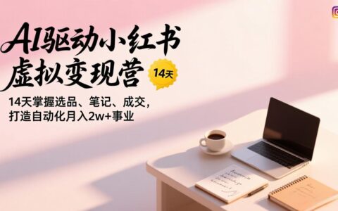 AI驱动小红书变现实战指南：14天掌握选品、笔记与成交，打造自动化被动收入