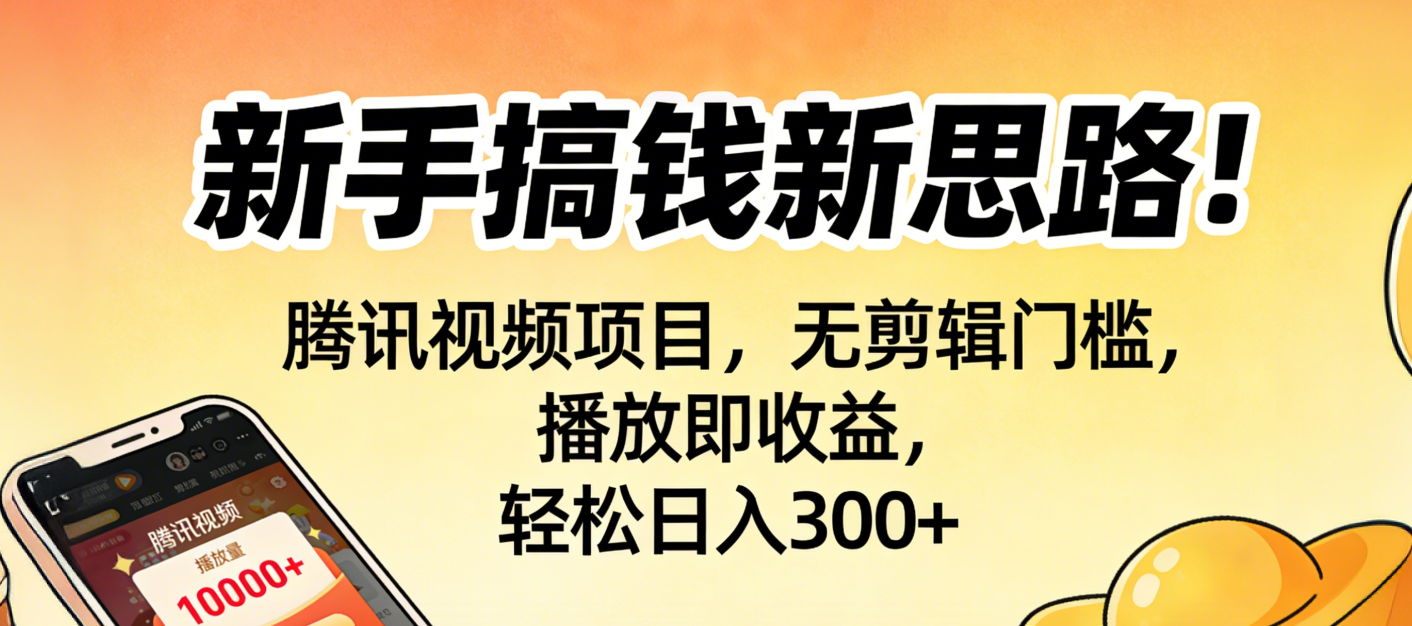 新手赚钱新思路：腾讯视频项目实操指南，无剪辑门槛，播放即收益