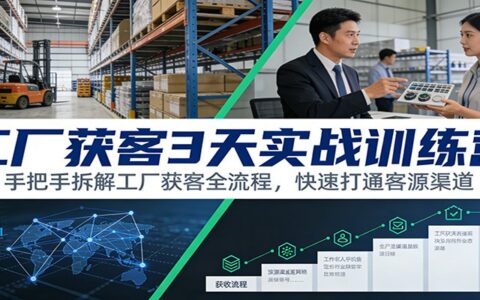 工厂获客3天实战课程：手把手拆解获客全流程，打通客源渠道策略