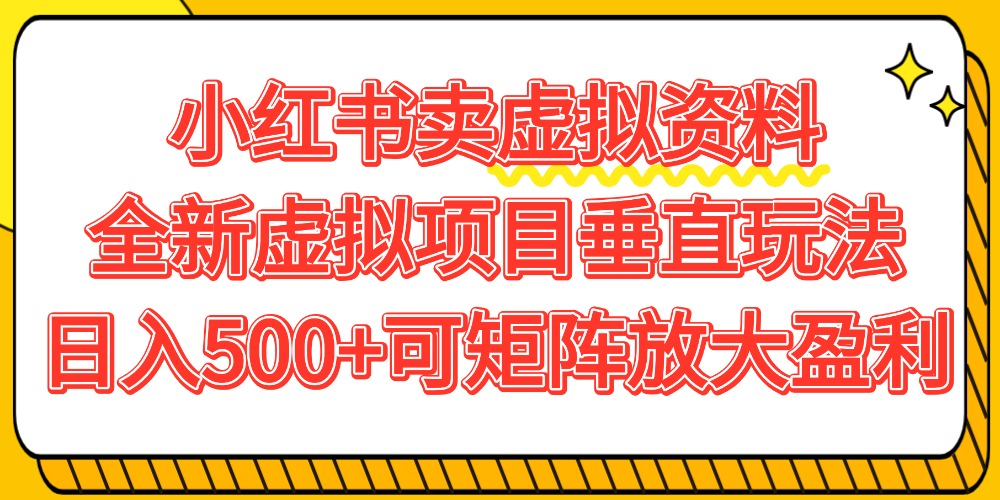 小红书虚拟资料变现实战：垂直项目玩法与矩阵放大指南