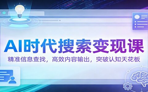AI时代搜索变现实战：精准信息查找与高效内容输出实操指南