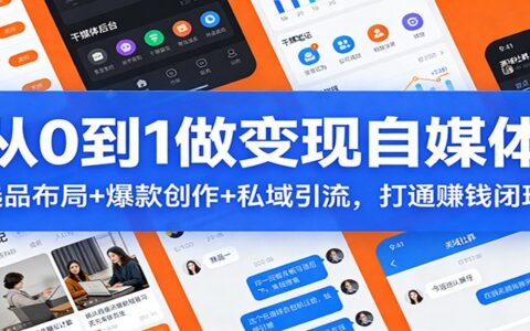 从0到1打造变现自媒体：选品布局+爆款创作+私域引流，实战变现攻略