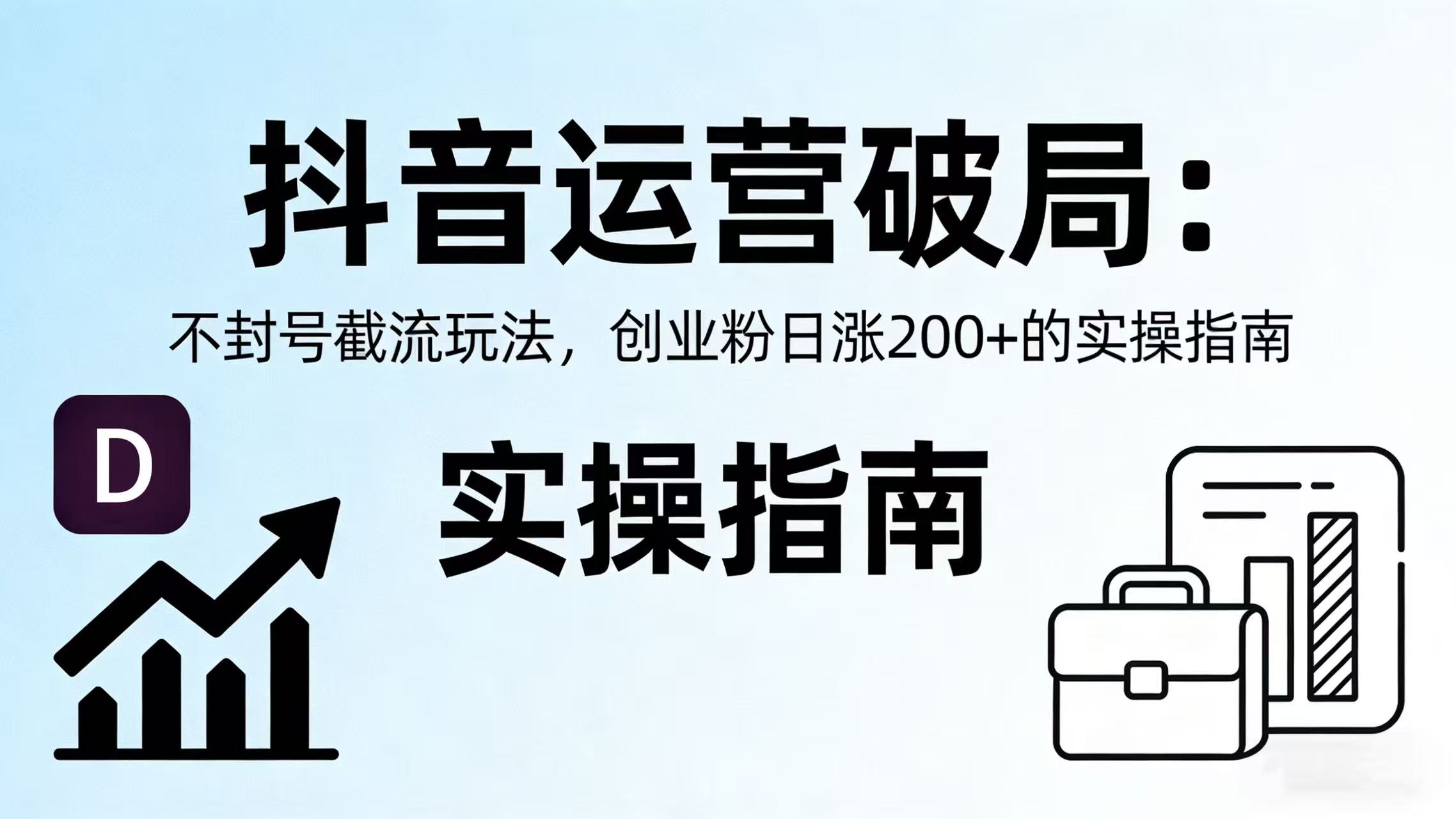 2025抖音运营新思路：安全涨粉策略与创业粉转化实测案例