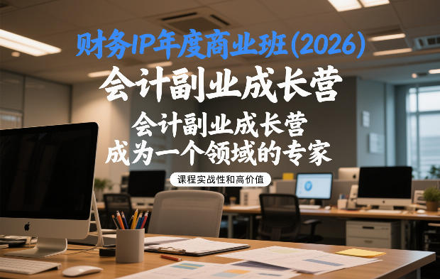财务IP年度商业课程(2026)：会计副业变现实战攻略，打造领域专家之路