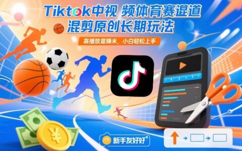 TikTok体育视频混剪原创长期策略，靠播放量变现，新手轻松上手