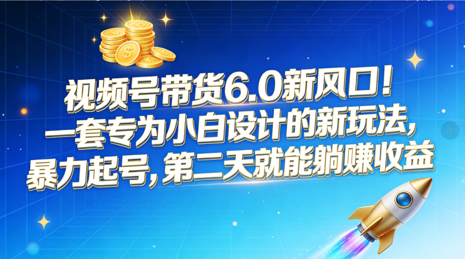 视频号带货6.0新风口：小白专属实战攻略，快速起号实现被动收入