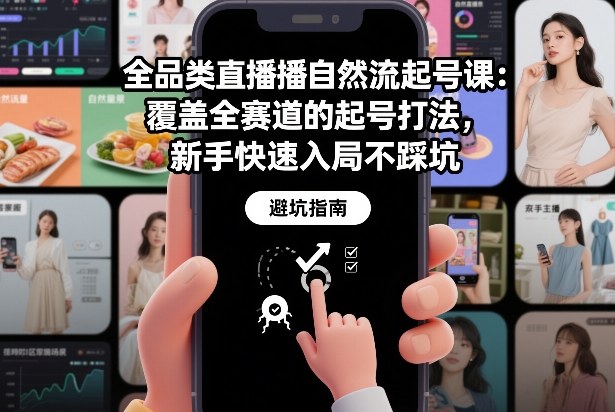 全品类直播自然流量起号课程：覆盖全赛道实操攻略，新手入局避坑指南