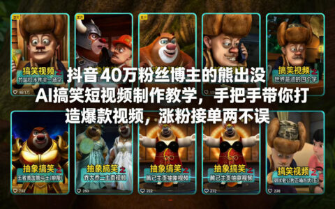 抖音40万粉丝博主的熊出没AI搞笑短视频制作实战教程，手把手教你打造爆款视频，涨粉变现策略分享