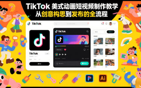 TikTok美式动画短视频制作变现教程：从创意构思到发布的全流程