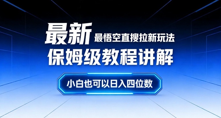最新最悟空直搜拉新玩法保姆级实操指南，新手也能轻松变现额外收入