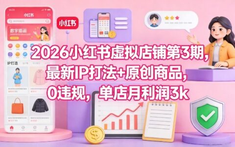 2026小红书虚拟店铺第3期：最新IP打法与原创商品实操指南，0违规被动收入策略