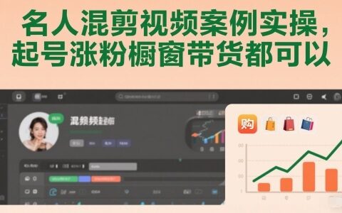 2025名人混剪视频实战案例：起号涨粉与橱窗变现指南