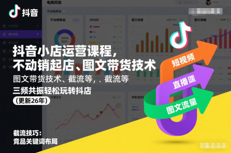 抖音小店运营课程：无销售启动策略、图文带货技术与流量优化，三频共振实战攻略(更新2026)