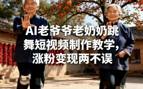 AI老爷爷老奶奶跳舞短视频制作教学：涨粉变现实操指南
