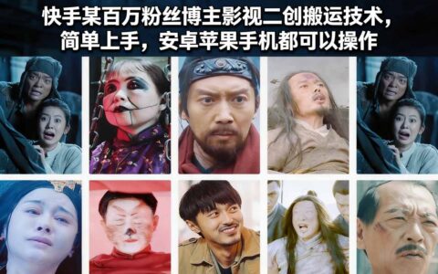 快手百万粉丝博主的影视二创变现实操方法：简单上手，安卓苹果通用