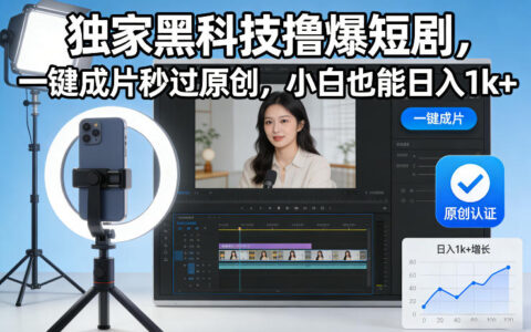 独家短剧制作实操指南：一键生成原创内容，新手变现攻略