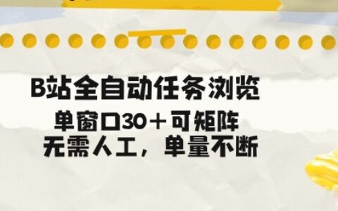 B站自动化任务实操攻略：多窗口矩阵操作实现被动收入