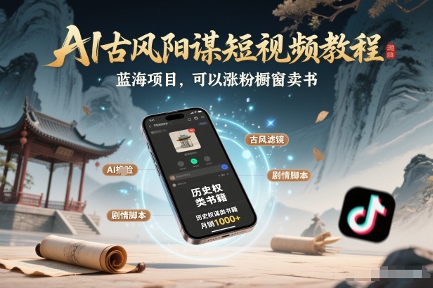 2025AI古风短视频实操教程：蓝海项目涨粉卖书变现攻略
