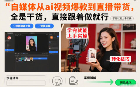 自媒体从AI视频爆款到直播带货：全干货实操指南，一步步教你变现