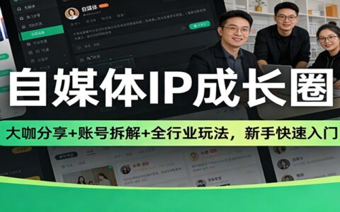 自媒体IP成长圈：大咖经验分享 + 账号实操拆解 + 行业变现攻略，新手入门指南