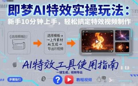 即梦AI特效实战指南：新手10分钟上手，高效制作特效视频变现方法