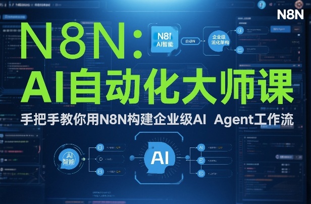 AI自动化实战教程：用N8N构建企业级AI Agent工作流变现指南