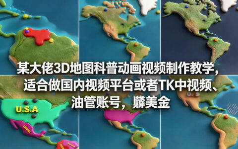 3D地图科普动画视频制作实战教程：国内平台、TikTok中视频与YouTube账号变现指南