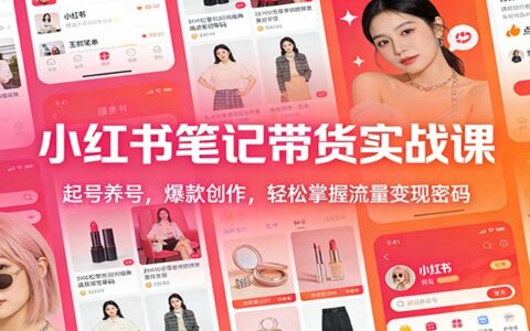 小红书笔记带货实战课：起号养号、爆款创作与流量变现实操攻略