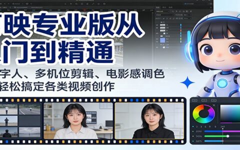 剪映专业版从入门到精通：AI数字人、多机位剪辑、电影感调色等，视频创作变现实操攻略