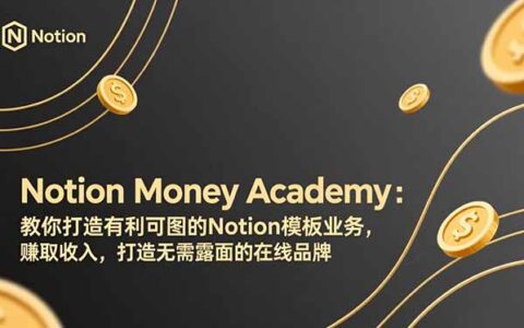 Notion Money Academy：Notion模板业务变现实战指南，打造被动收入与无需露面在线品牌