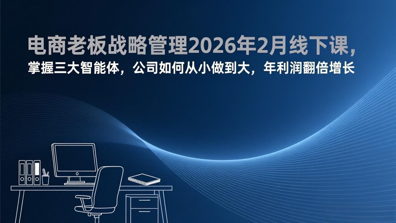 电商老板战略管理实战课：掌握三大智能体，企业从小做大利润增长实操指南