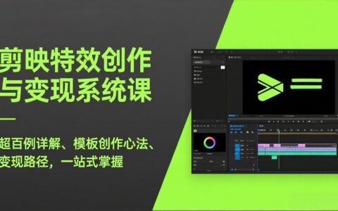 剪映特效实战指南：多案例解析+模板创作心法+变现思路详解