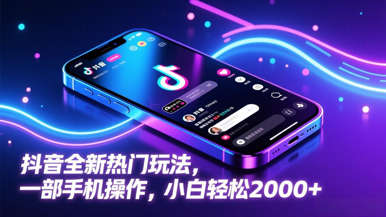 2025抖音最新玩法实操：一部手机操作，新手变现攻略