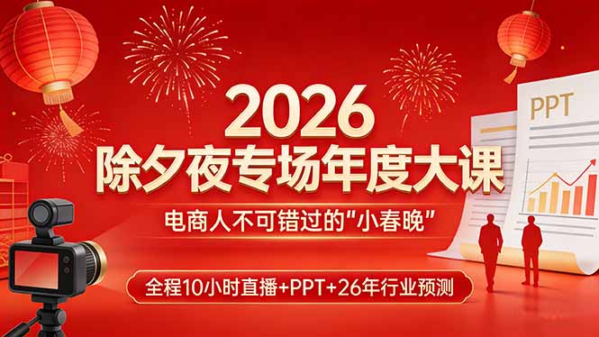2026年度电商实战大课：10小时直播+PPT+行业预测，变现策略全攻略