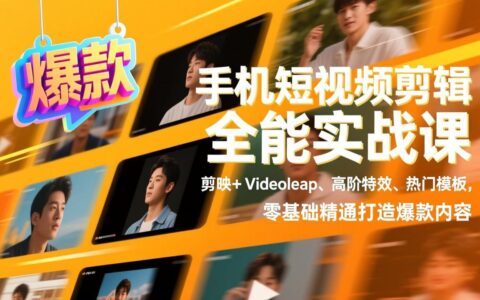 手机短视频剪辑变现实战课：剪映+Videoleap高阶特效与热门模板，零基础精通被动收入策略