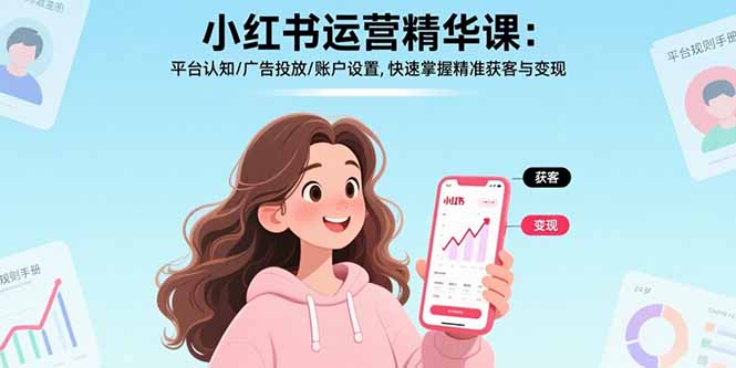 小红书运营实战指南：平台认知×广告投放×账户设置，高效引流与盈利策略