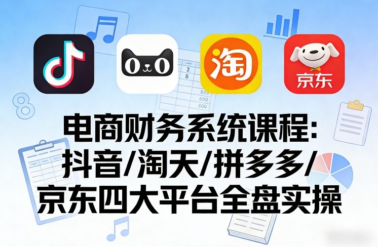 电商平台变现实战指南：抖音、淘天、拼多多、京东全盘实操课程