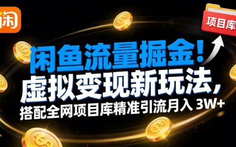 2025闲鱼虚拟变现实战策略：项目库精准引流高效方法指南