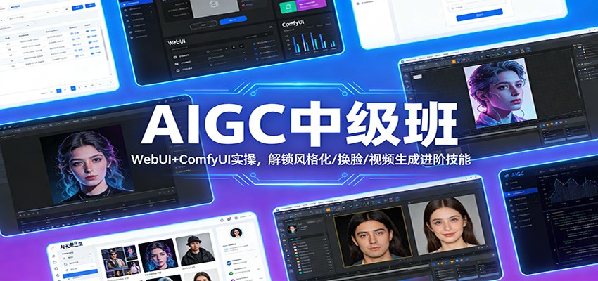AIGC中级班：WebUI+ComfyUI实战教程，掌握风格化/换脸/视频生成变现技能