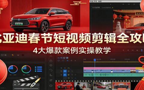 比亚迪春节短视频剪辑变现攻略：4大案例拆解与实操教学