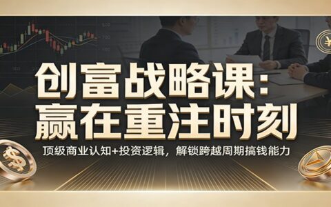《创富策略指南：关键决策时刻》顶级商业认知+投资逻辑，解锁跨越周期赚钱实操