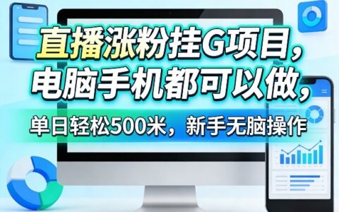 直播涨粉项目实操指南：电脑手机通用，新手变现策略拆解