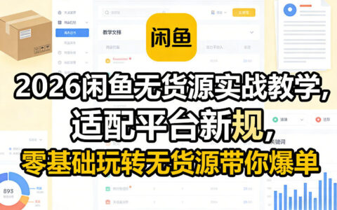 2026闲鱼无货源实操指南：适配平台新规，零基础高效变现策略