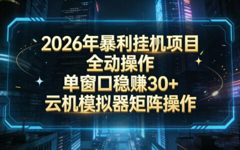 2026开年自动化掘金项目：云机模拟器批量矩阵实操指南