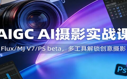 AI摄影变现实战课：Flix/MJ V7/PS beta多工具实测解锁创意收入
