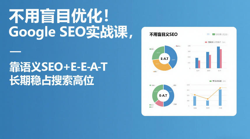 Google SEO实战课：语义SEO+E-E-A-T策略，长期稳占搜索高位变现指南