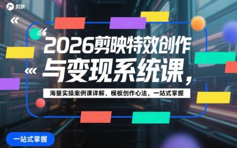 2026剪映特效创作与变现实战课：海量案例详解与模板创作心法指南