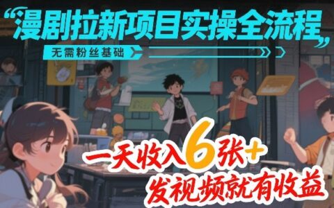 2025漫剧拉新项目实操指南：零粉丝起步，发视频轻松变现