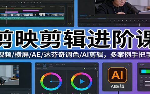 剪映剪辑进阶课：短视频/AE/达芬奇调色/AI剪辑实战，多案例教你变现