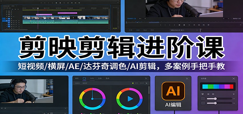 剪映剪辑进阶课：短视频/AE/达芬奇调色/AI剪辑实战，多案例教你变现